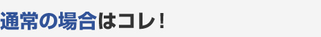 通常の場合はコレ！